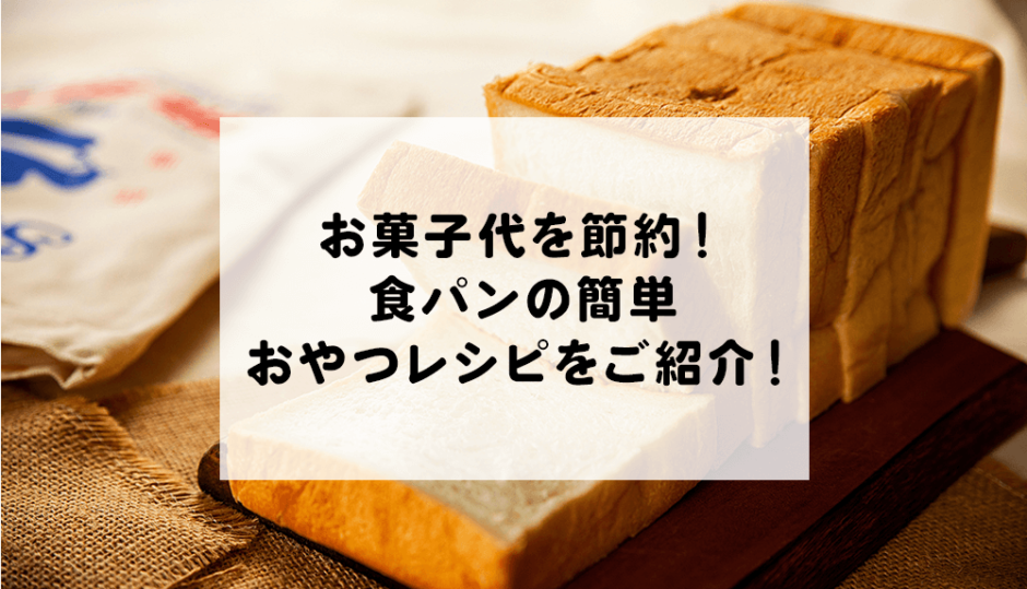 お菓子代を節約！食パンの簡単おやつレシピをご紹介！