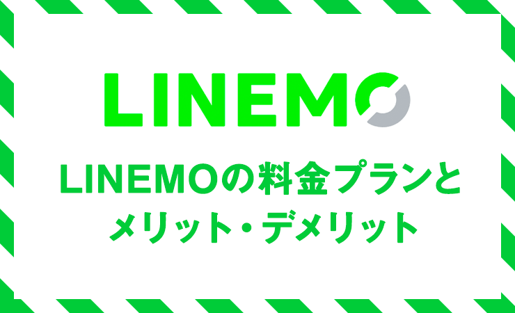 LINEMO（ラインモ）の料金プランとメリット・デメリットを徹底解説！