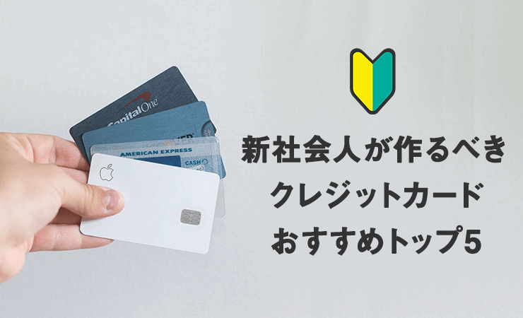 【失敗しない】新社会人が作るべきクレジットカードおすすめトップ5