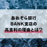 あおぞら銀行 BANK支店は業界最高金利の0.2%はなぜ実現できるのか？その理由は。